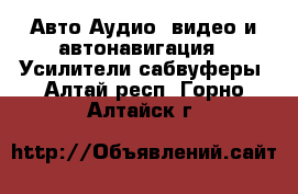 Авто Аудио, видео и автонавигация - Усилители,сабвуферы. Алтай респ.,Горно-Алтайск г.